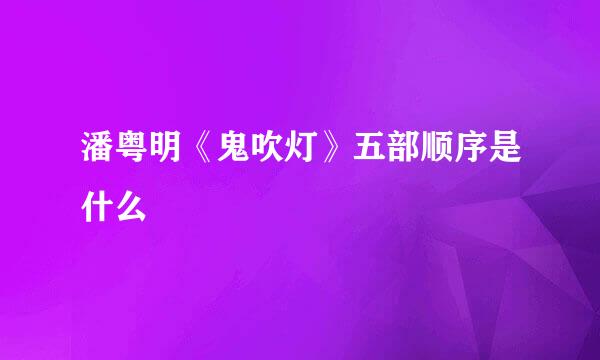 潘粤明《鬼吹灯》五部顺序是什么