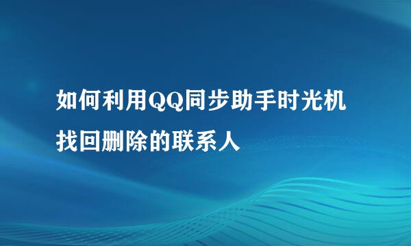 如何利用QQ同步助手时光机找回删除的联系人