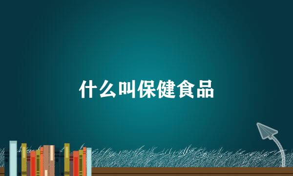 什么叫保健食品
