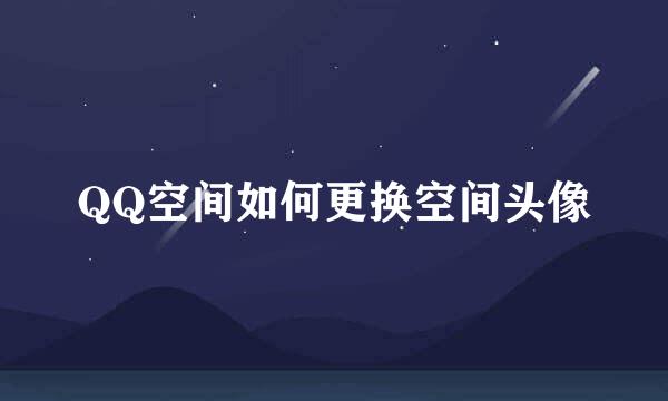 QQ空间如何更换空间头像