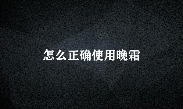 怎么正确使用晚霜