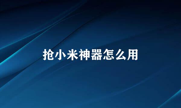 抢小米神器怎么用