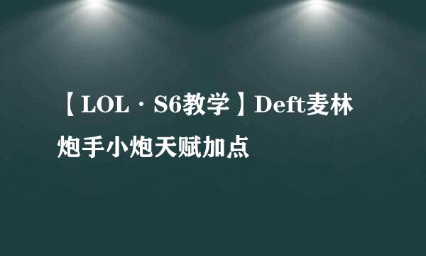 【LOL·S6教学】Deft麦林炮手小炮天赋加点