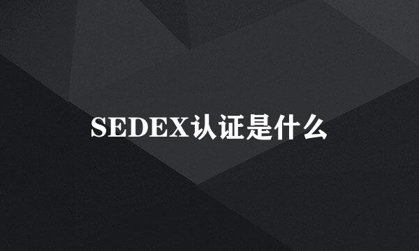 SEDEX认证是什么