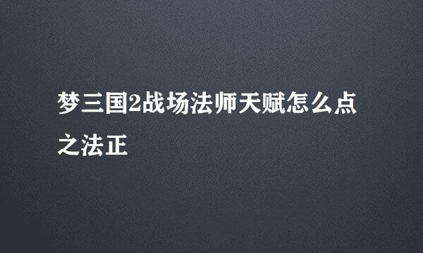 梦三国2战场法师天赋怎么点之法正