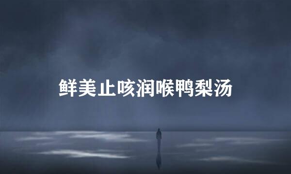 鲜美止咳润喉鸭梨汤