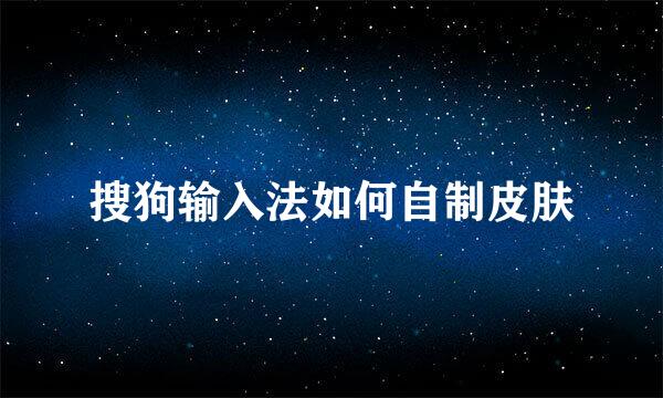 搜狗输入法如何自制皮肤