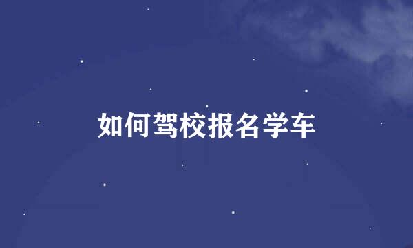 如何驾校报名学车