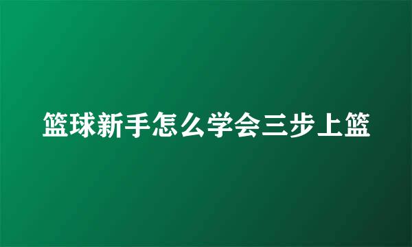 篮球新手怎么学会三步上篮