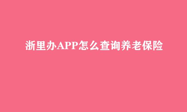 浙里办APP怎么查询养老保险