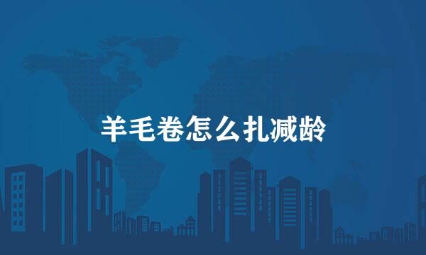 羊毛卷怎么扎减龄