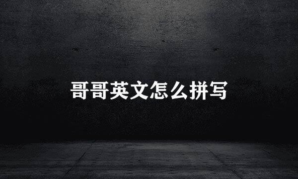 哥哥英文怎么拼写