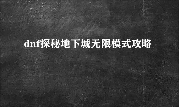 dnf探秘地下城无限模式攻略