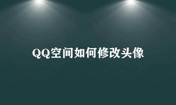 QQ空间如何修改头像