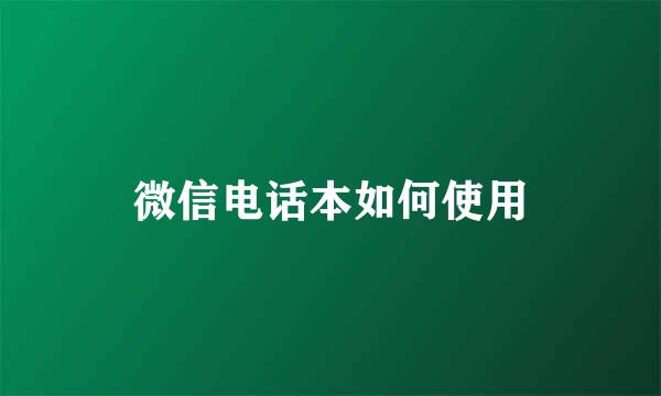微信电话本如何使用