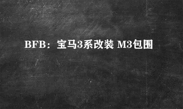 BFB：宝马3系改装 M3包围