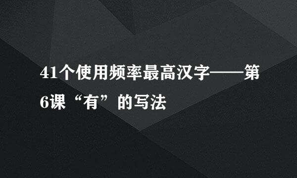 41个使用频率最高汉字——第6课“有”的写法