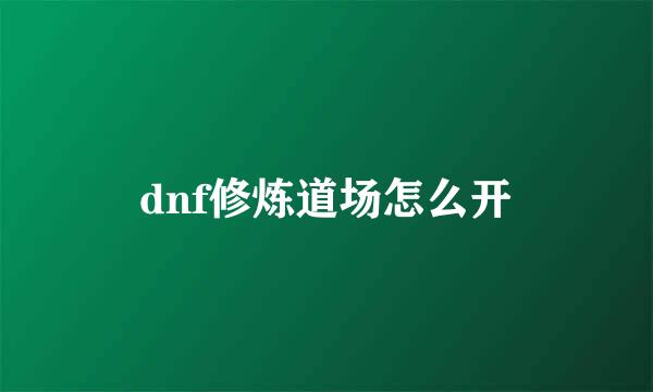 dnf修炼道场怎么开