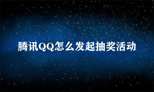 腾讯QQ怎么发起抽奖活动