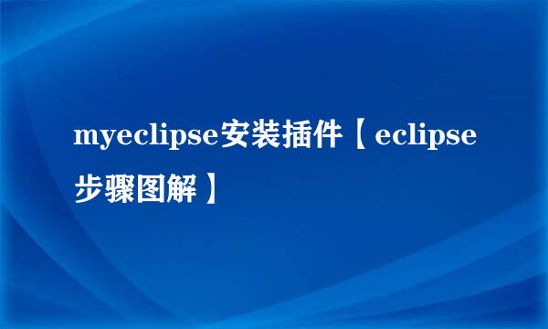 myeclipse安装插件【eclipse步骤图解】