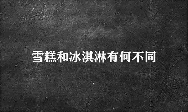 雪糕和冰淇淋有何不同