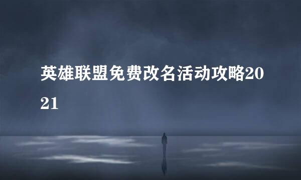 英雄联盟免费改名活动攻略2021