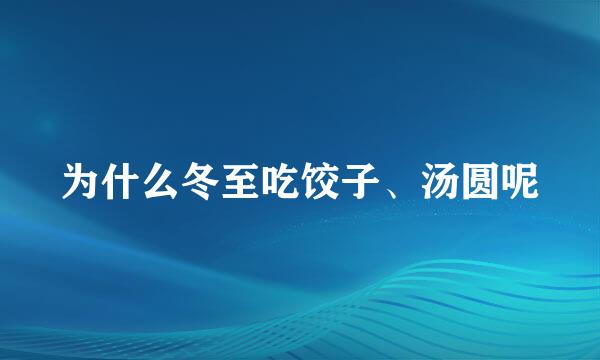 为什么冬至吃饺子、汤圆呢