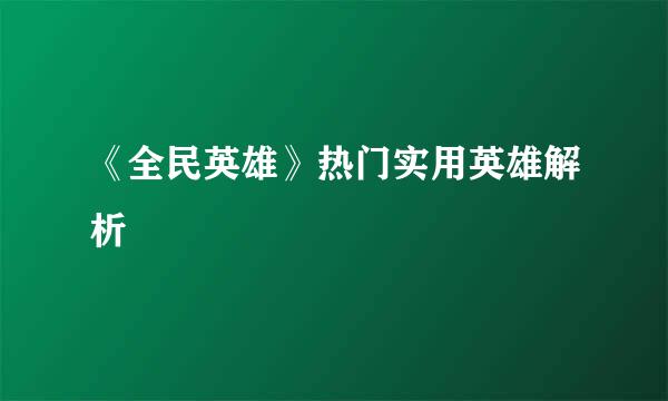 《全民英雄》热门实用英雄解析
