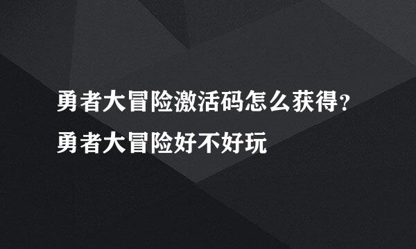 勇者大冒险激活码怎么获得？勇者大冒险好不好玩