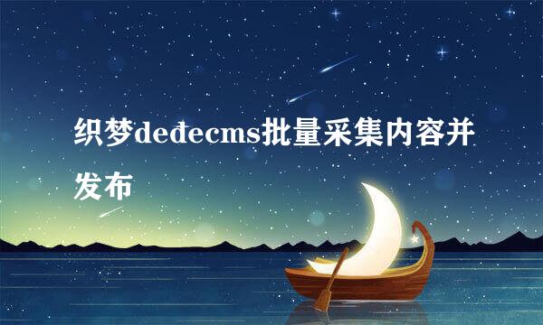 织梦dedecms批量采集内容并发布