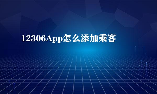 12306App怎么添加乘客