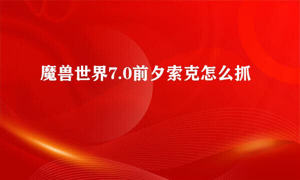 魔兽世界7.0前夕索克怎么抓