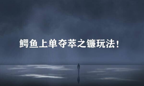 鳄鱼上单夺萃之镰玩法!