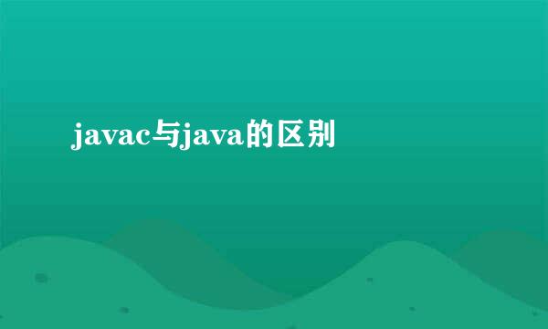javac与java的区别
