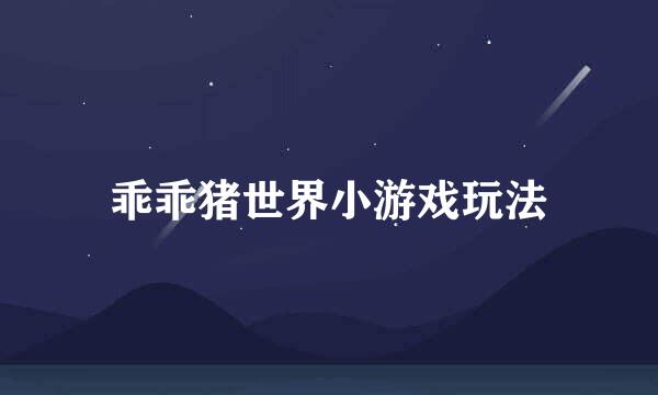 乖乖猪世界小游戏玩法