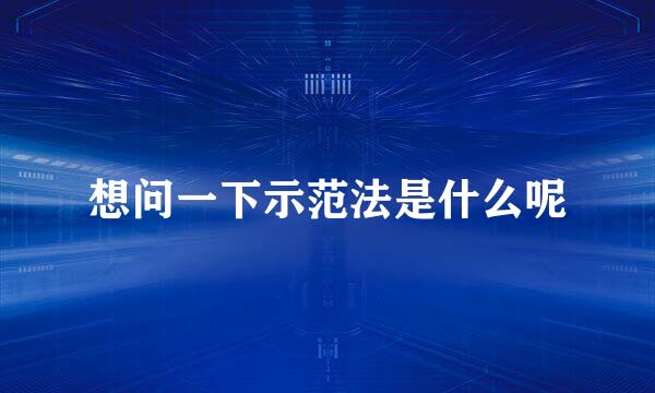 想问一下示范法是什么呢