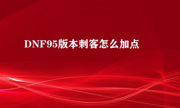 DNF95版本刺客怎么加点