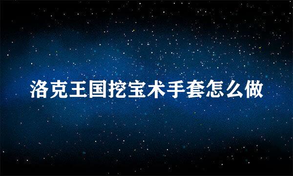 洛克王国挖宝术手套怎么做