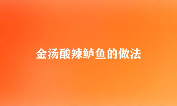 金汤酸辣鲈鱼的做法