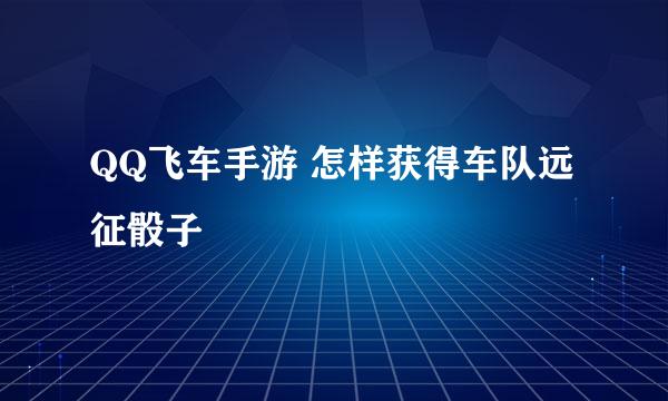 QQ飞车手游 怎样获得车队远征骰子