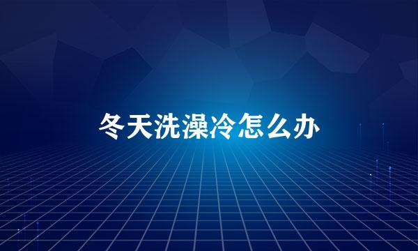 冬天洗澡冷怎么办