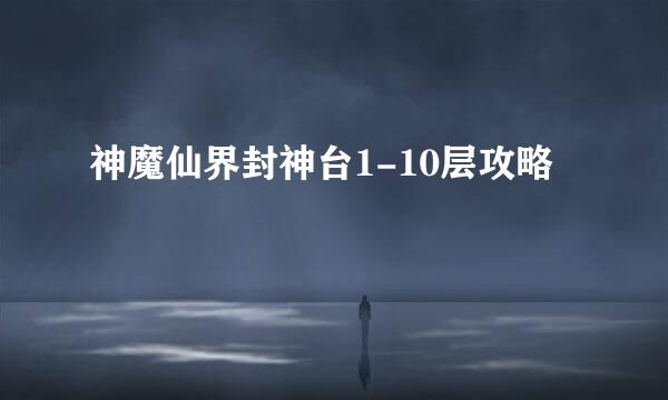 神魔仙界封神台1-10层攻略