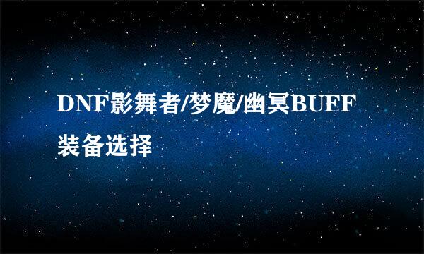 DNF影舞者/梦魔/幽冥BUFF装备选择