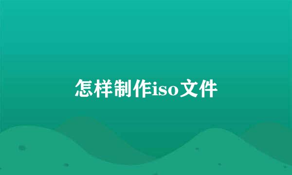 怎样制作iso文件