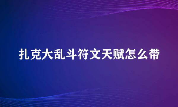 扎克大乱斗符文天赋怎么带