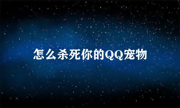 怎么杀死你的QQ宠物