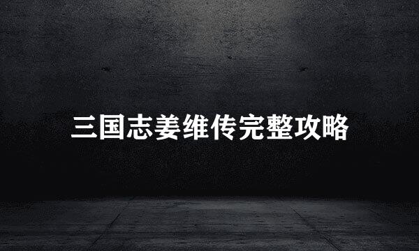 三国志姜维传完整攻略