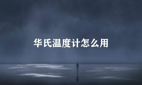 华氏温度计怎么用