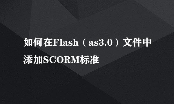 如何在Flash（as3.0）文件中添加SCORM标准