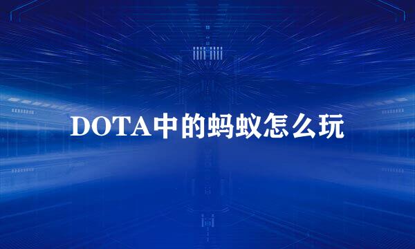 DOTA中的蚂蚁怎么玩